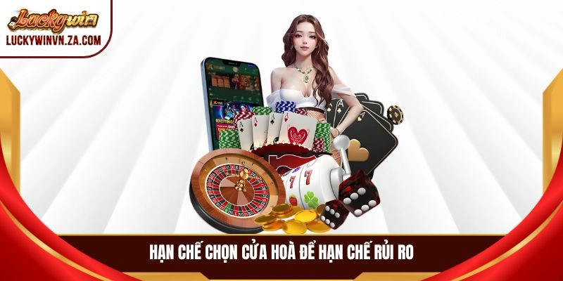 Hạn chế chọn cửa hoà để hạn chế rủi ro