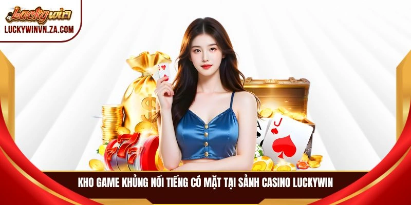 Kho game khủng nổi tiếng có mặt tại sảnh casino LUCKYWIN