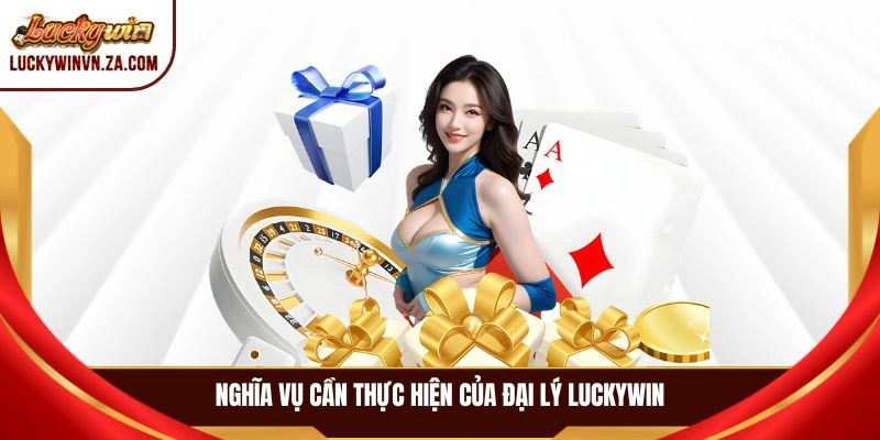 Nghĩa vụ cần thực hiện của đại lý LUCKYWIN