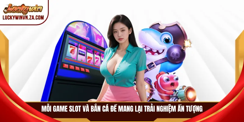 Mỗi game slot và bắn cá đề mang lại trải nghiệm ấn tượng