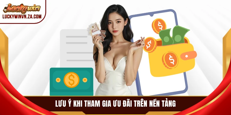 Lưu ý khi tham gia ưu đãi trên nền tảng