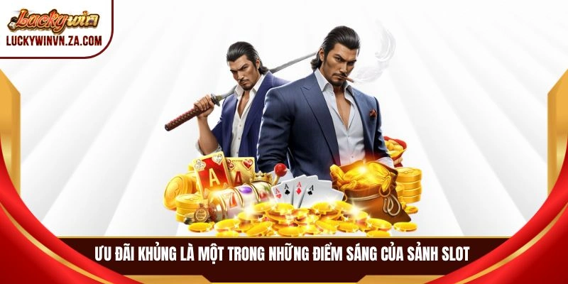 Ưu đãi khủng là một trong những điểm sáng của sảnh slot 