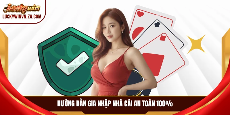 Hướng dẫn gia nhập nhà cái an toàn 100%
