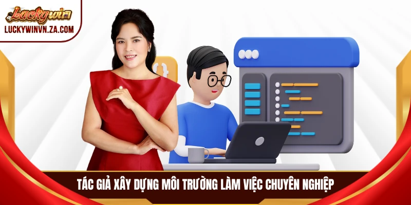 Tác giả xây dựng môi trường làm việc chuyên nghiệp