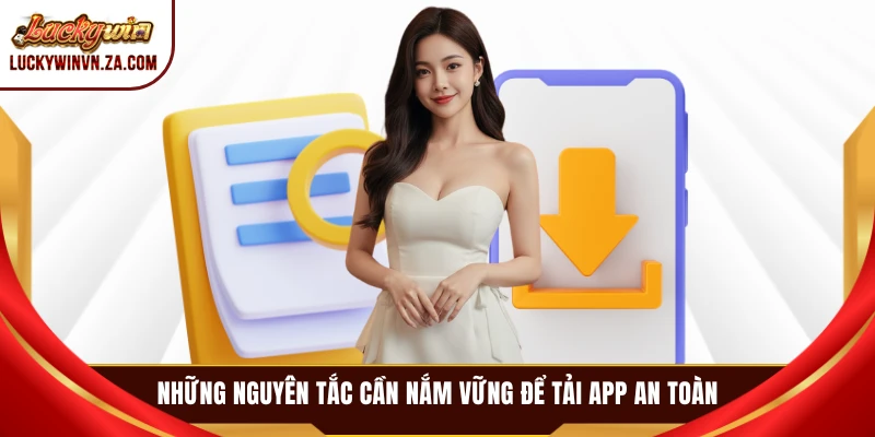 Những nguyên tắc cần nắm vững để tải app an toàn