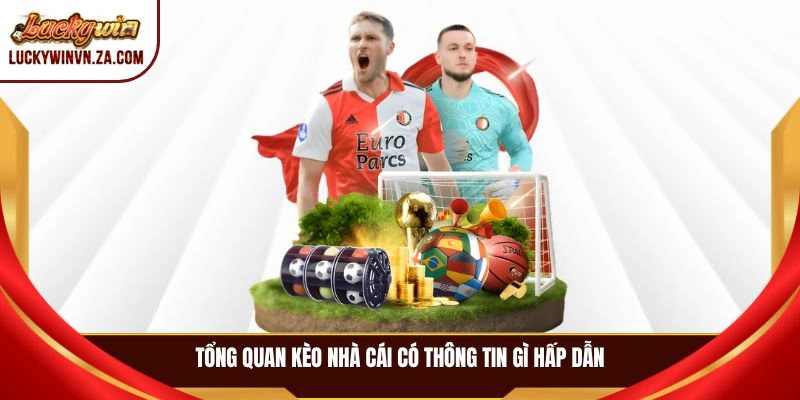 Tổng quan kèo nhà cái có thông tin gì hấp dẫn