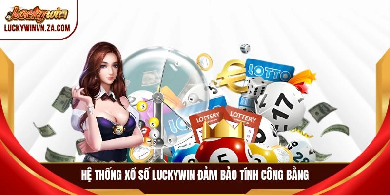 Hệ thống xổ số LUCKYWIN đảm bảo tính công bằng